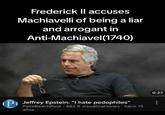 Frederick II accuses Machiavelli of being a liar and arrogant in Anti-Machiavel(1740) P Jeffrey Epstein: "I hate pedophiles" PalmBeachPost - 462 K visualizaciones - hace 15 años 0:27