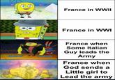 France in WWII France in WWI France when Some Italian Guy leads the Army France when God sends a Little girl to Lead the army