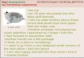 /toy/ Anonymous my Christmas experience 6 KB JPG 01/05/21(Tue)21:33:59 No.8677314 >be me >an 18 year old autistic kid who likes stuff animals > tell my older brother about these round seal plush toys from japan that are really cute >brother probably not paying too much attention I assumed so I forgot I told him > fast forward to December 25th >brother hands me a flat package >I think it's a shirt or something I open it up I find a very flattened small version of the seal pillow I told him about > I am very happy and tell him how much I love it > thanks brother Ayano ay BYIST IN ING