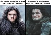 me when a person is hurt on Game of Thrones me when a direwolf is hurt on Game of Thrones