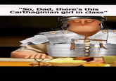 "So, Dad, there's this Carthaginian girl in class" NET