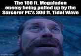 The 100 ft. Megaladon enemy being pulled up by the Sorcerer PC's 300 ft. Tidal Wave imgflip.com