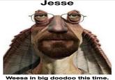 Jesse Weesa in big doodoo this time.