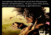 Jonathan Northstar and the Phantom Mask of Shinderu. If you see this post, then you're already a gentleman.