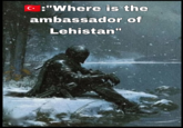 C⭑ :"Where is the ambassador of Lehistan"