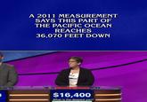 A 2011 MEASUREMENT SAYS THIS PART OF THE PACIFIC OCEAN REACHES 36,070 FEET DOWN $16,400 What is the deepest part?
