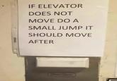 IF ELEVATOR DOES NOT MOVE DO A SMALL JUMP IT Sawns SHOULD MOVE AFTER General Devotor