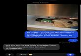 Today 4:55 pm BIT CA V VICTO Norco Hi mate... could you do something about this? My chicken is underneath your bottle.. need to defrost it.. ? Read 4:58 pm It's my bottle but your chicken made it break cause it was too cold underneath + Mate... AA ↑