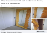 Very large mirror with self made foam frame, One of a kind piece!! F $250 Message Large Statement Mirror