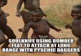 SOULKNIFE USING BOMBER FEAT TO ATTACK AT LONG RANGE WITH PYSCHIC DAGGERS imgflip.com