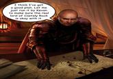 I think I've got a good plan. Let me just run it by Kevan to make sure the real lord of Castely Rock is okay with it. Authent - C Ape