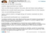 james hawkins • 2nd + Follow hedge honcho / co-ceo at posthog 23h • was out to dinner recently waiter approached our table "let me fill those waters for you, do we have any allerg-" before he could start pouring, i stopped him in his tracks "sir, is something wrong?" "yes, i don't want a single drop of water wasted on this dinner." he seemed confused, so i explained "a data center can use that entire jug of water to power 3 minutes of agentic workflows. that's a much higher ROI than keeping me hydrated." eventually, i managed to convince every table at the restaurant to do the same. they all clapped as i loaded the spare water onto a truck heading for the closest data center i haven't had anything to drink in weeks, and i'm starting to hallucinate, but if hallucinating is good enough for the LLMs, it's good enough for me GC 765 34 comments • 8 reposts