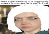 Sister Argenta listening to us doggystyling with our eldar for the 188th night in a row