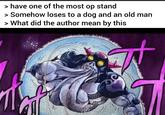 > have one of the most op stand > Somehow loses to a dog and an old man > What did the author mean by this
