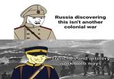 Russia discovering this isn't another colonial war Trenches and artillery work both ways