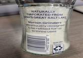 NATURALLY EVAPORATED FROM UTAH'S GREAT SALT LAKE Morton Grinders are uniquely designed to be refilled for up to three uses. 02460002180 NON-GMO Empty Before Recycling GLASS BOTTLE
