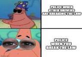imgflip.com POLICE WHEN OTHER DRIVERS ARE BREAKING THE LAW POLICE WHEN YOU BREAK THE LAW