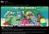 Lunie @Back2Batk Fan account I can't wait for the Al bubble to burst, dude... POP THE BUBBLE imgfijp.com POP THE BUBBLE TH ToonHive @ToonHive 4h Google announces it will now prioritize Al-generated answers in search results over human-written website articles. A move that could make it significantly harder for independent websites to gain organic traffic starting next Tuesday.