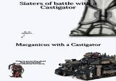 Siaters of battle with a Castigator H-H- HERESY... Macganicus with a Castigator This is exactly what the Omnissiah wanted me to have.