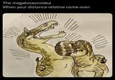 The megalosauroidea When your distance relative come over: