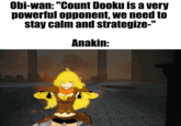 Obi-wan: "Count Dooku is a very powerful opponent, we need to stay calm and strategize-" Anakin: