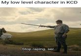 My low level character in KCD imgflip.com Stop r-----, ser.