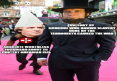 VICTORY BY SOMEONE WHO KNOWS SLAVERY DONE BY THE TERRORISTS CAUSED THE WAR ABSOLUTE WORTHLESS FUCKWARD ABOUT TO PROTECT AMERICAN ISIS imgflip.com