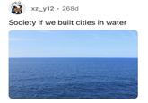 xz_y12 • 268d Society if we built cities in water