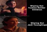 Wiping Out Tusken Raider Children Darthholocron Wiping Out Jedi Younglings