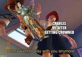 CHARLES VII AFTER GETTING CROWNED imgflip.com I don't want to play with you anymore