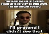 THE HARLEM HELLFIGHTERS FIGHT AFFECTIVELY TO WIN WW1. THE AMERICAN PUBLIC: imgflip.com I'll pretend I didn't see that ifunny.co