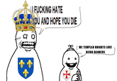 || F------ HATE YOU AND HOPE YOU DIE + WE TEMPLAR KNIGHTS LOVE BEING BANKERS