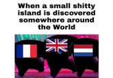 When a small s----- island is discovered somewhere around the World