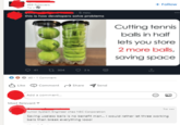 489 followers 1w. 5 nov. this is how developers solve problems 41 304 2k 40 1 Comment Like Comment Share Send Add a comment... Most Relevant + Follow 000 Cutting tennis balls in half lets you store 2 more balls, saving space P 1w... Junior System Engineer chez NEC Corporation Saving useless balls is no benefit man... I would rather let three working balls than break everything loool