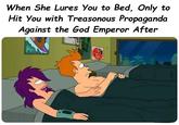 When She Lures You to Bed, Only to Hit You with Treasonous Propaganda Against the God Emperor After