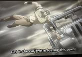 Get in the car! We're leaving this town!