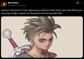 Mel Stone @melstonemusic square enix doesn't even give you a release date when you ask when you can play dragon quest xii, they just look at you like this
