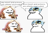 My heart and actions are utterly unclouded Bros heart and actions are utterly unclouded.