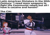 Latin American Dictators in the 20th Century: "I need more weapons to fight the Communist rebels but all I have is cocaine and heroin!" The CIA: