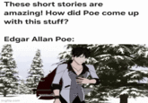 These short stories are amazing! How did Poe come up with this stuff? Edgar Allan Poe: imgflip.com