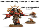 Huron entering the Eye of Terror: "Why it smells like a bitch in here?"