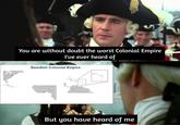 You are without doubt the worst Colonial Empire I've ever heard of Swedish Colonial Empire But you have heard of me