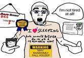 Store Hours BED 7AM-XPM NAPPED 3 SoyPhone I'm not tired at all! AGAIN AWARD I SLEEPING but would NEVER do it at a reasonable time WARNING MAY RANDOMLY FALL ASLEEP DIAGNOSISES -Insomnia -Insomnia -Skill Issue -Insomnia Soypital U.Soyjak.A