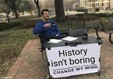 imgflip.com History isn't boring CHANGE MY MIND
