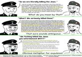 "So we are literally killing the Jews." I ask you to really only listen to what I am saying to you in this circle and 1 never to speak about it. The question came up to us: What about the women and children? I have decided to find a very clear solution here as well. I didn't think I had the right to exterminate men - that is, kill them or have them killed - and let the avengers grow up in the form of children for our sons and grandchildren. The difficult decision had to be made to let this people disappear from the face of the earth. For the organization that had to carry out the job, it was the hardest we've ever had. It was carried out without - as I believe I can say - our men and our leaders suffered damage in spirit and soul. This danger was very close. What do you mean by that? "What? We seriously killed them!" I have left no one in doubt that if the nations of Europe are once more to be treated only as collections of stocks and shares of these international conspirators in money and finance, then those who carry the real guilt for the murderous struggle, this people will also be held responsible: the Jews! I have further left no one in doubt that this time it will not be only millions of children of Europeans of the A---- peoples who will starve to death, not only millions of grown men who will suffer death, and not only hundreds of thousands of women and children who will be burned and bombed to death in the cities, without those who are really responsible also having to atone for their crime, even if by more humane means That sure sounds ambiguous.... "We f------ killed the Jews you untermensch W--?!" "If we had killed 10.3 million Jews, I would say with satisfaction, "Good, we 3 destroyed an enemy," Eichmann says in one of the recordings, referring to the total population of Jews in Europe at the time of the Second World War. "Then we would have fulfilled our mission." In 1957, years after fleeing to Argentina after the Second World War, Eichmann recorded 70 hours of interviews in Buenos Aires. The interviews were conducted by a Dutch journalist and Nazi-sympathizer, Willem Sassen. "It's a difficult thing that I am telling you and I know I will be judged for it," Eichmann said. "But I cannot tell you otherwise. It's the truth. Why should I deny it?" His confessions came as a result of his supposed annoyance towards anyone "who later denies the things he has done." Obvious metaphor for expulsion! 1488 アニメ アニメ 188 アニメ 1-Heinrich Himmler's "Posen Speech," Oct. 6, 1943: archive.is/44Mor Corroborated by Albert Speer in private letter: archive.is/00KJA 2-Adolf Hitler's "Political Testament," Apr. 29, 1945: archive.is/PmZ10 3-archive.is/ZAubj