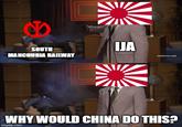 SOUTH MANCHURIA RAILWAY IJA [ocultswim.com] WHY WOULD CHINA DO THIS? imgflip.com