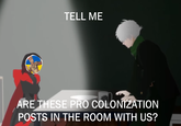 TELL ME ARE THESE PRO COLONIZATION POSTS IN THE ROOM WITH US?