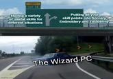 LEFT EXIT 12 Having a variety of useful skills for different situations Putting all your skill points into Sorcery, Embroidery and Taxidermy imgflip.com The Wizard PC BASE ST. WELWA