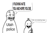 || F------ HATE (YOU AND HOPE YOU DIE Utah police I like not stealing lego