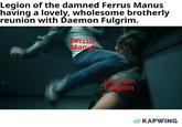 Legion of the damned Ferrus Manus having a lovely, wholesome brotherly reunion with Daemon Fulgrim. Ferrus Manus Daemon Fungrim KAPWING